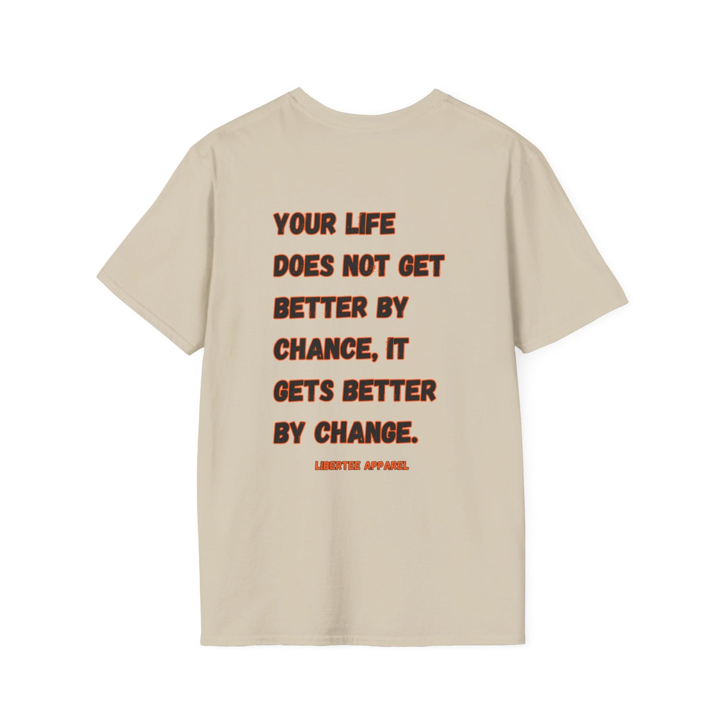 YOUR LIFE DOES NOT GET BETTER BY CHANCE, IT GETS BETTER BY CHANGE.