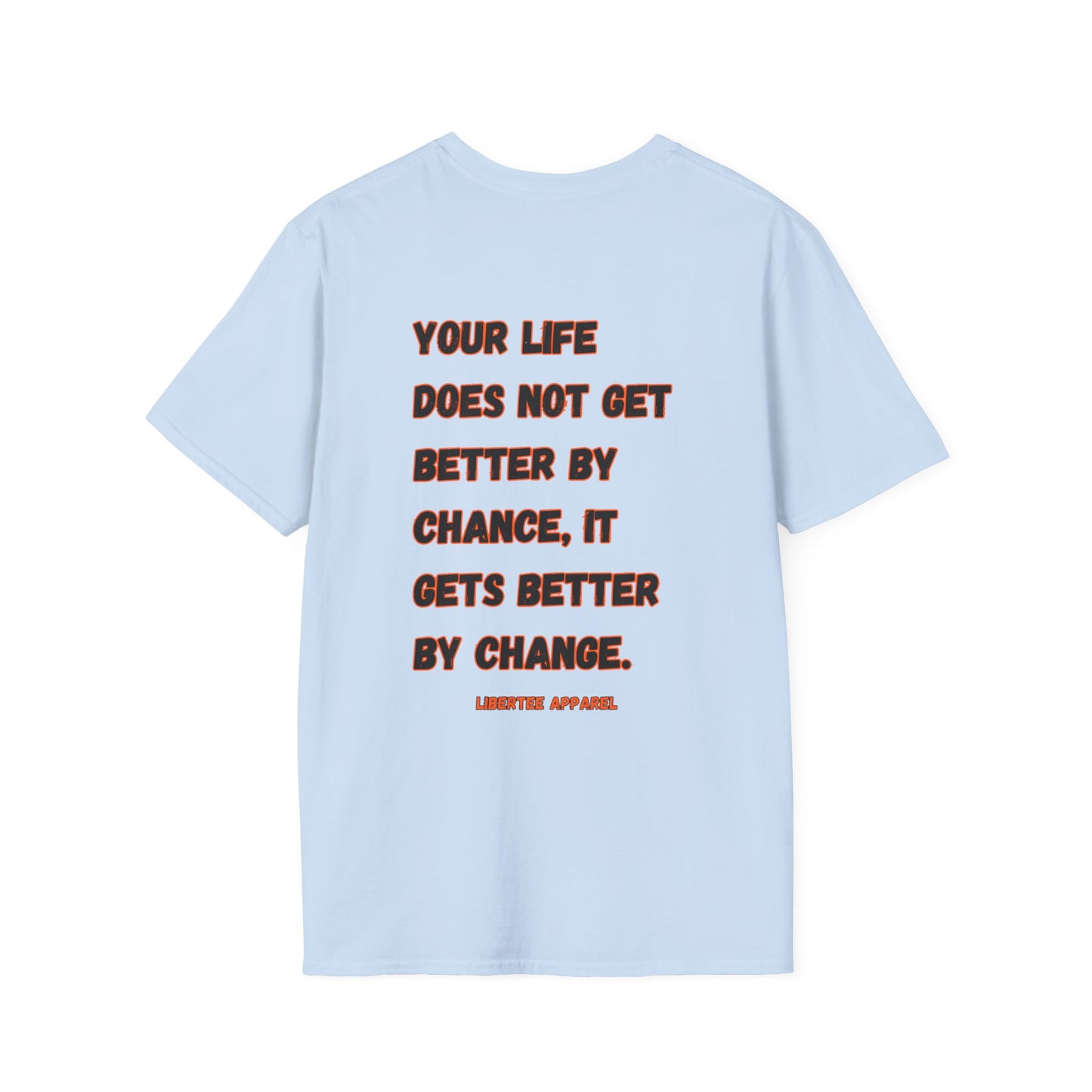 YOUR LIFE DOES NOT GET BETTER BY CHANCE, IT GETS BETTER BY CHANGE.