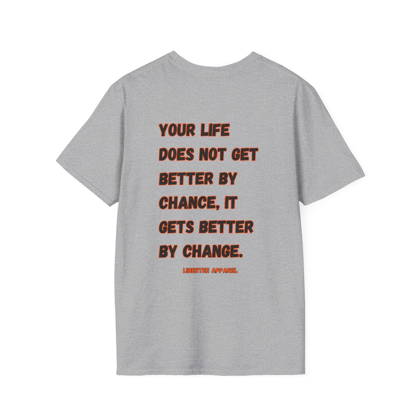 YOUR LIFE DOES NOT GET BETTER BY CHANCE, IT GETS BETTER BY CHANGE.
