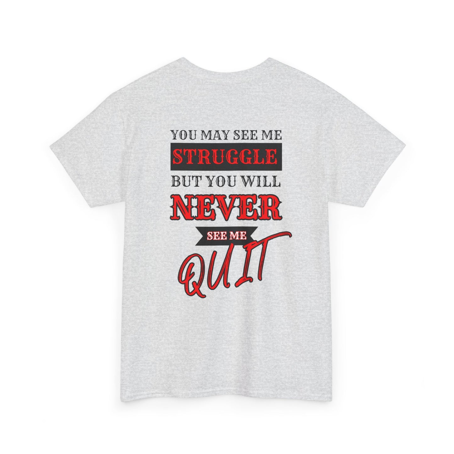 YOU MAY SEE ME STRUGGLE, BUT YOU WILL NEVER SEE ME QUIT